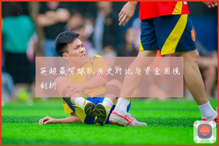 英超最穷球队历史对比与资金困境剖析