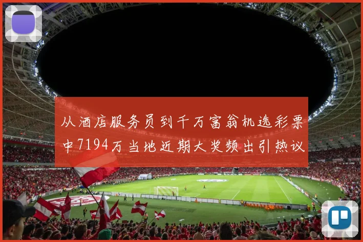 从酒店服务员到千万富翁机选彩票中7194万当地近期大奖频出引热议